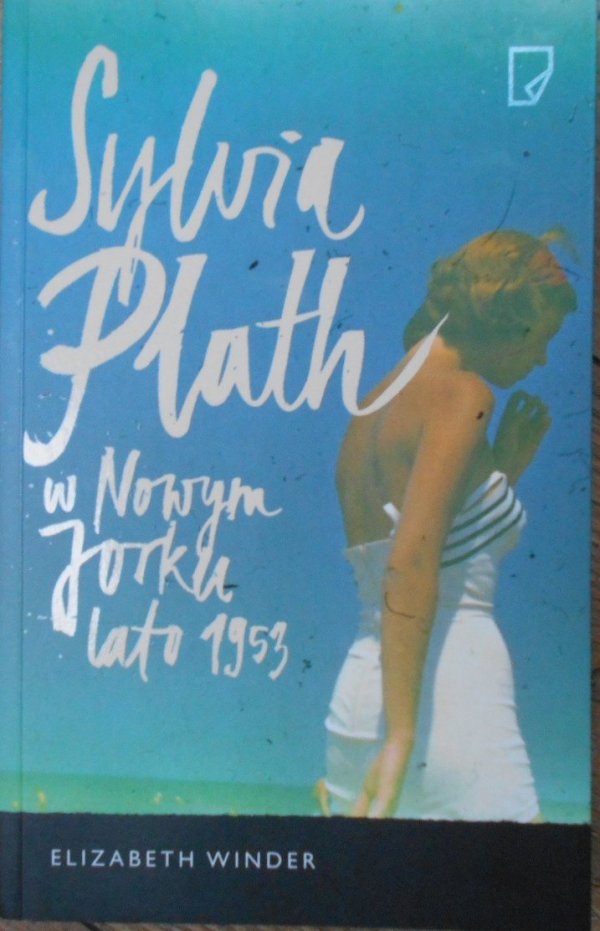 Elizabeth Winder • Sylvia Plath w Nowym Jorku. Lato 1953