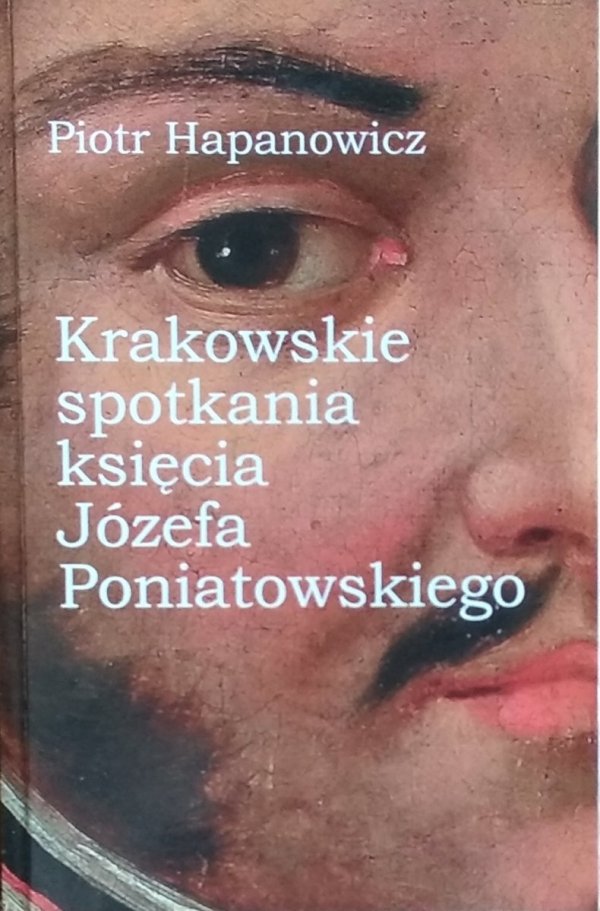 Piotr Hapanowicz • Krakowskie spotkania księcia Józefa Poniatowskiego