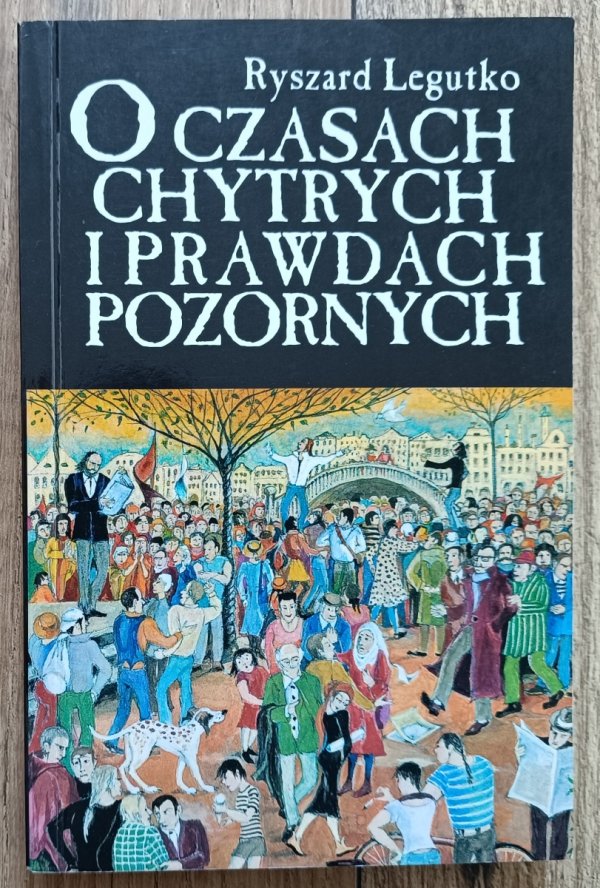 Ryszard Legutko O czasach chytrych i prawdach pozornych