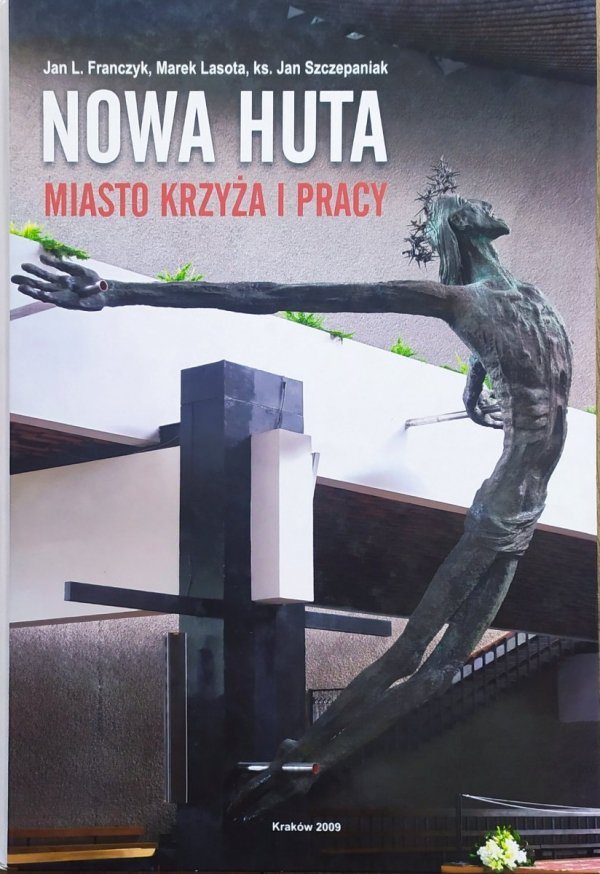 Nowa Huta. Miasto krzyża i pracy