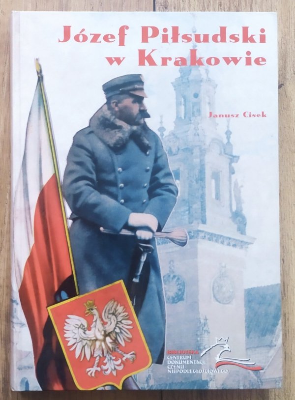 Janusz Cisek Józef Piłsudski w Krakowie