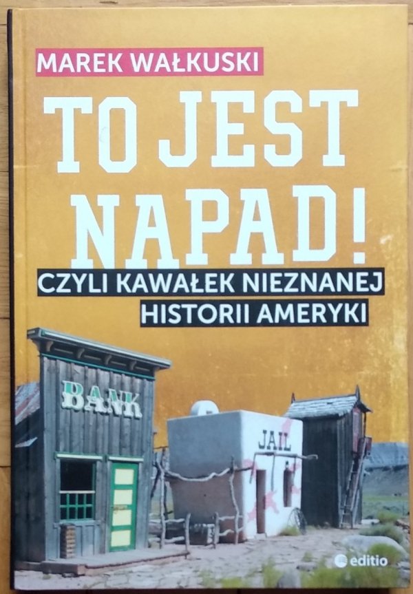 Marek Wałkuski • To jest napad! Czyli kawałek nieznanej historii Ameryki