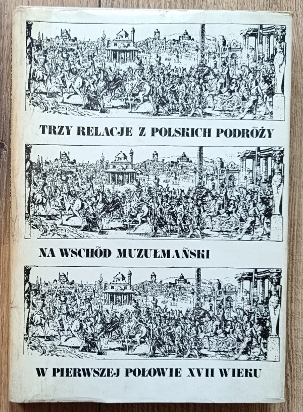 Trzy relacje z polskich podróży na Wschód muzułmański w pierwszej połowie XVII wieku