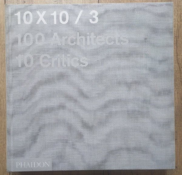 10 x 10 / 3 100 Architects 10 Critics [Phaidon]