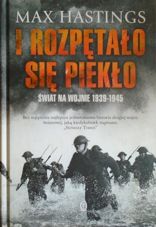 Max Hastings I rozpętało się piekło. Świat na wojnie 1939-45