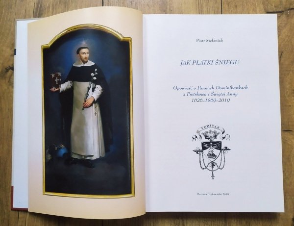 Piotr Stefaniak Jak płatki śniegu. Opowieść o Pannach Dominikankach z Piotrkowa i Świętej Anny 1629-1869-2019