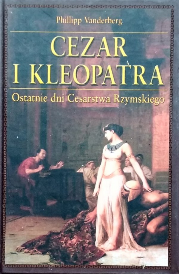 Philipp Vandenberg • Cezar i Kleopatra. Ostatnie dni Cesarstwa Rzymskiego