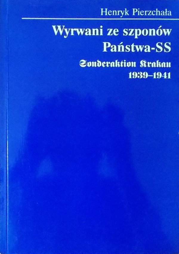 Henryk Pierzchała • Wyrwani ze szponów Państwa-SS. Sonderaktion Krakau 1939-1941 [dedykacja autora]