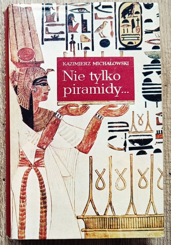 Kazimierz Michałowski Nie tylko piramidy. Sztuka dawnego Egiptu