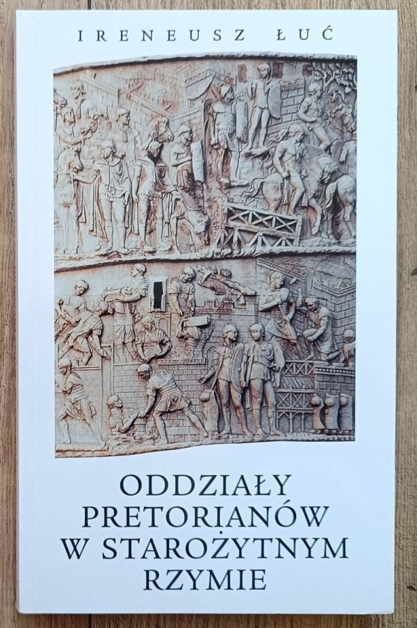 Ireneusz Łuć Oddziały pretorianów w starożytnym Rzymie