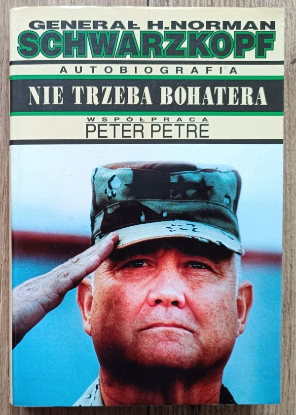 Generał H. Norman Schwarzkopf Nie trzeba bohatera: autobiografia