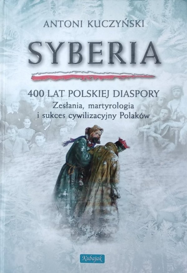 Antoni Kuczyński • Syberia. 400 lat polskiej diaspory