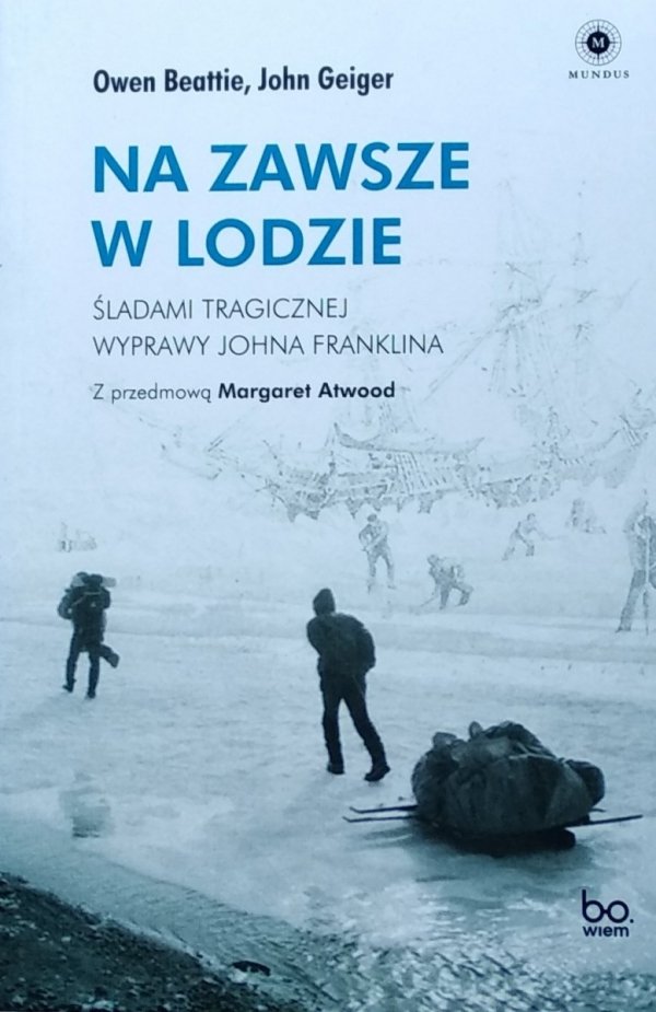 Owen Beattie, John Geiger • Na zawsze w lodzie. Śladami tragicznej wyprawy Johna Franklina