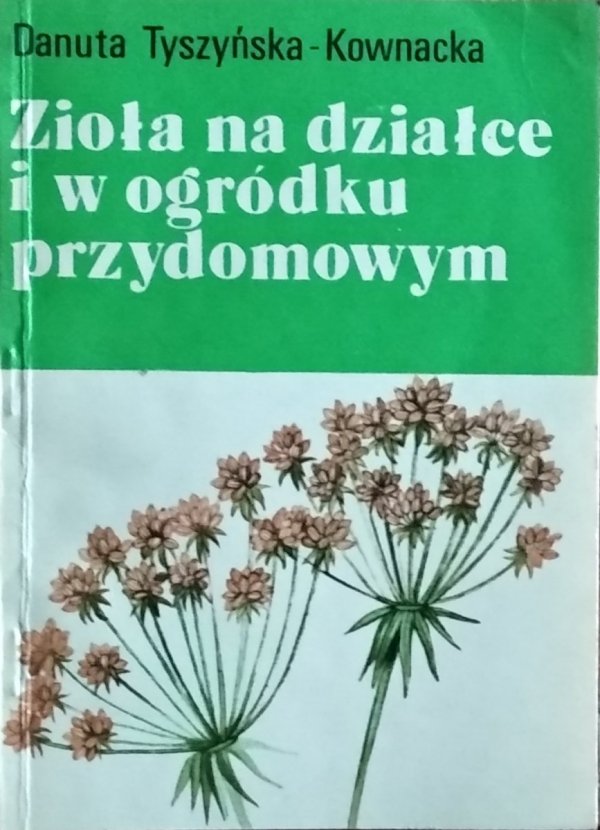Danuta Tyszyńska-Kownacka • Zioła na działce i w ogródku przydomowym
