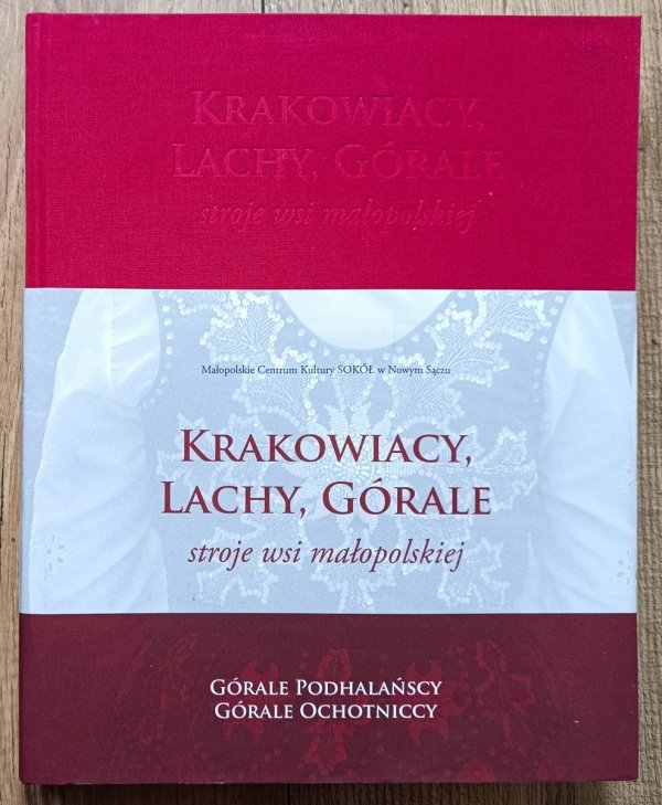 Krakowiacy, Lachy, Górale: Stroje wsi małopolskiej. Górale Podhalańscy, Górale Ochotniccy