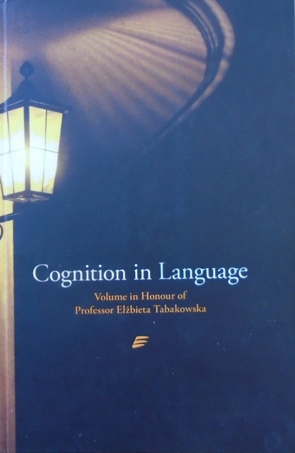 praca zbiorowa • Cognition in Language. Volume in Honour of Professor Elżbieta Tabakowska