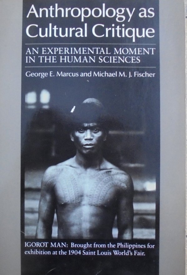 George Marcus, Michael Fischer • Anthropology as Cultural Critique. An Experimental Moment in the Human Sciences