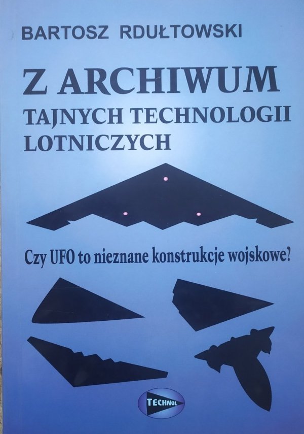 Bartosz Rdułtowski Z archiwum tajnych technologii lotniczych. Czy UFO to nieznane konstrukcje wojskowe?