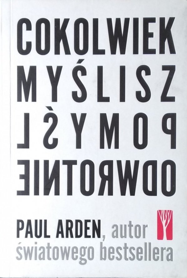 Paul Arden • Cokolwiek myślisz pomyśl odwrotnie