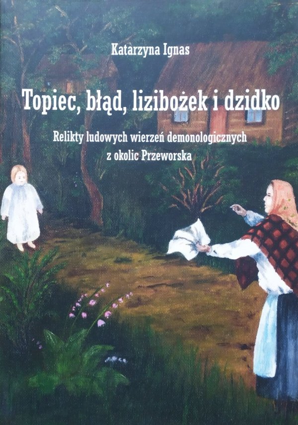 Katarzyna Ignas Topiec, błąd, lizibożek i dzidko. Relikty ludowych wierzeń demonologicznych z okolic Przeworska