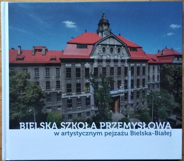 Joanna Kuprynowicz Kwaśny • Bielska Szkoła Przemysłowa w artystycznym pejzażu  Bielska-Białej