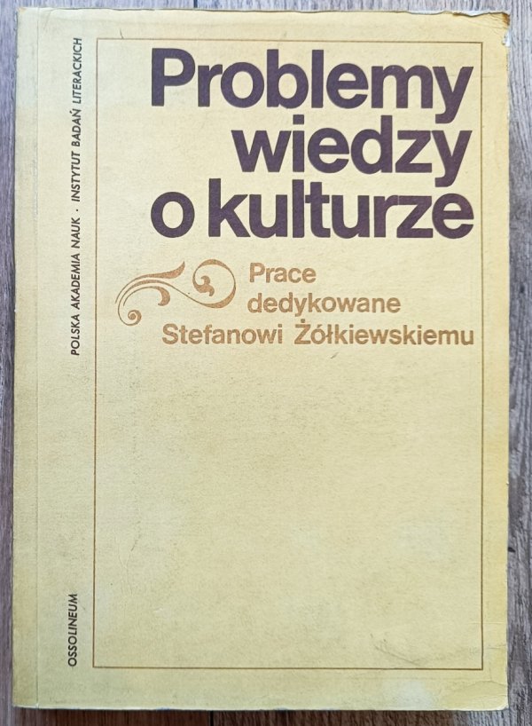 Problemy wiedzy o kulturze: prace dedykowane Stefanowi Żółkiewskiemu