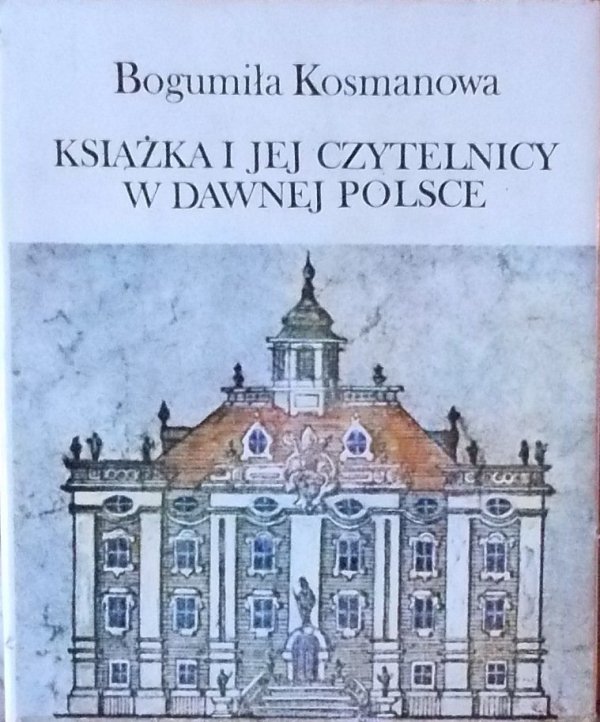 Bogumiła Kosmanowa •  Książka i jej czytelnicy w dawnej Polsce 