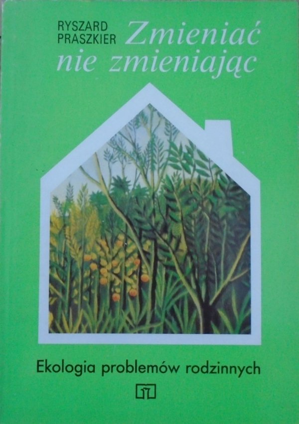 Ryszard Praszkier • Zmieniać nie zmieniając. Ekologia problemów rodzinnych