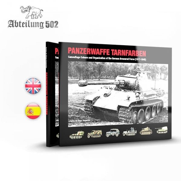 ABTEILUNG 502 ABT722 PANZERWAFFE TARNFARBEN – CAMOUFLAGE COLOURS AND ORGANIZATION OF THE GERMAN ARMOURED FORCE (1917-1945)