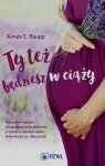 Ty też będziesz w ciąży Naturalne metody służące poprawie płodności u kobiet w każdym wieku (również po 40 roku życia)