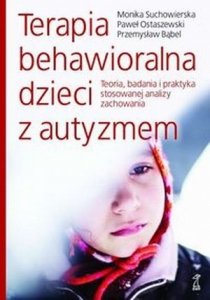 Terapia behawioralna dzieci z autyzmem Teoria badania i praktyka stosowanej analizy zachowania