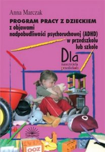 Program pracy z dzieckiem z objawami nadpobudliwości psychoruchowej (ADHD) w przedszkolu i szkole