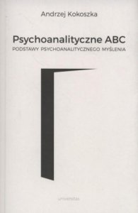 Psychoanalityczne ABC Podstawy psychoanalitycznego myślenia