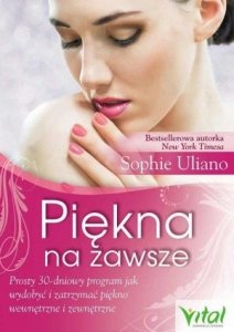 Piękna na zawsze Prosty 30-dniowy program jak wydobyć i zatrzymać piękno wewnętrzne i zewnętrzne