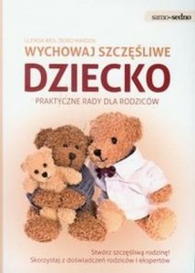 Wychowaj szczęśliwe dziecko praktyczne rady dla rodziców