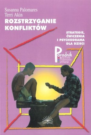 Rozstrzyganie konfliktów Strategie ćwiczenia i psychodrama dla dzieci