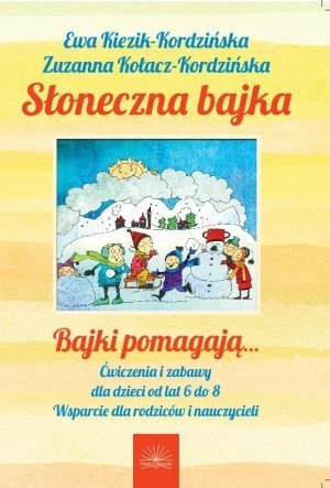Słoneczna Bajka Bajki pomagają ćwiczenia i zabawy dla dzieci od lat 6 do 8 Wsparcie dla rodziców i nauczycieli