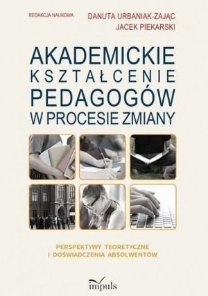 Akademickie kształcenie pedagogów w procesie zmiany Perspektywy teoretyczne i doświadczenia absolwentów