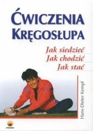 Ćwiczenia kręgosłupa Jak siedzieć jak chodzić jak stać