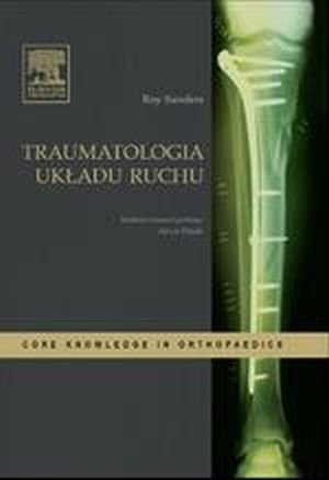 Traumatologia układu ruchu Seria Core Knowledge in Orthopaedics