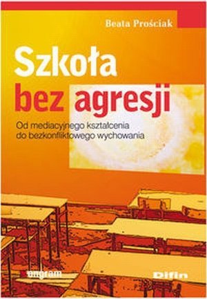 Szkoła bez agresji Od mediacyjnego kształcenia do bezkonfliktowego wychowania