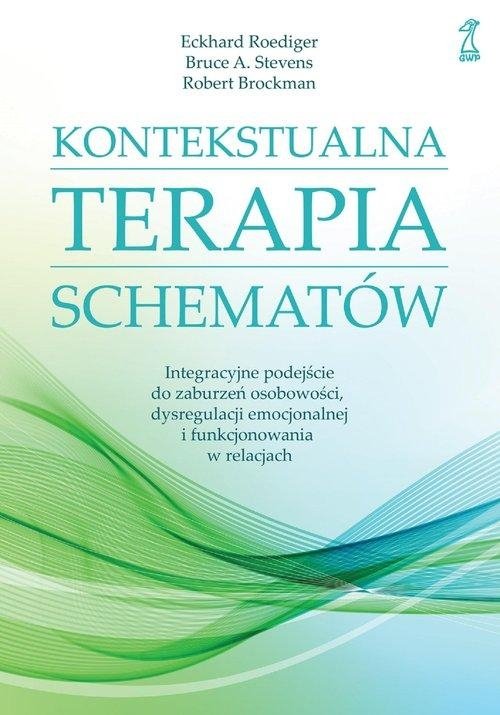 Kontekstualna terapia schematów Integracyjne podejście do zaburzeń osobowości, dysregulacji emocjonalnej i funkcjonowania w relacjac