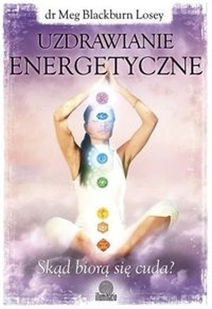 Uzdrawianie energetyczne Skąd biorą się cuda?