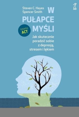 W pułapce myśli Jak skutecznie poradzić sobie z depresją stresem i lękiem