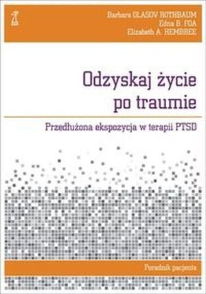 Odzyskaj życie po traumie Przedłużona ekspozycja w terapii PTSD Poradnik pacjenta