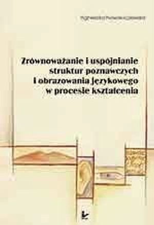 Zrównoważanie i uspójnianie struktur poznawczych i obrazowania językowego w procesie kształcenia