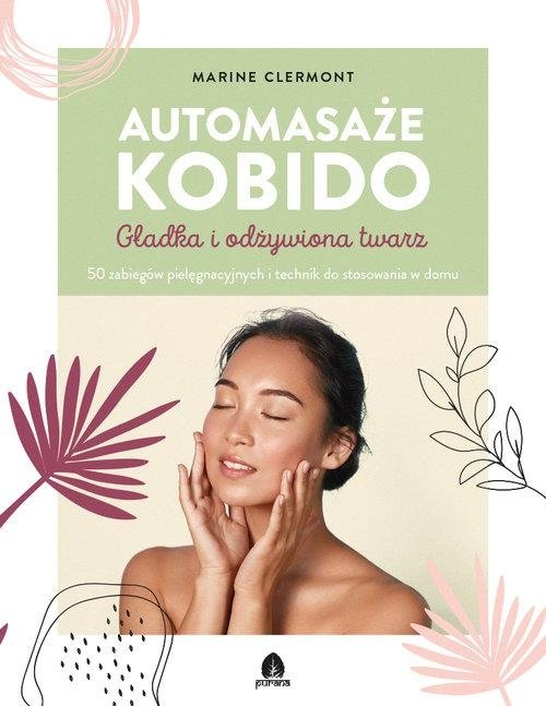 Automasaże KOBIDO Gładka i odżywiona twarz 50 zabiegów pielęgnacyjnych i technik do stosowania w domu