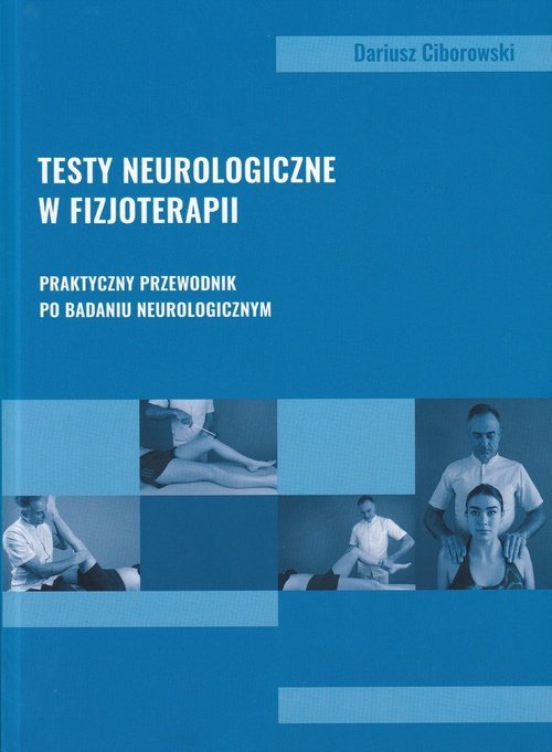 Testy neurologiczne w fizjoterapii Praktyczny przewodnik po badaniu neurologicznym