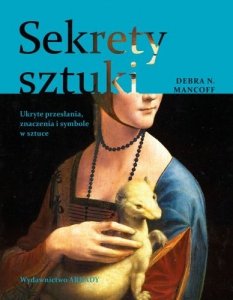 Sekrety sztuki. Ukryte przesłania, znaczenia i symbole w sztuce 