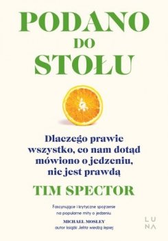 Podano do stołu. Dlaczego prawie wszystko, co nam dotąd mówiono o jedzeniu, nie jest prawdą